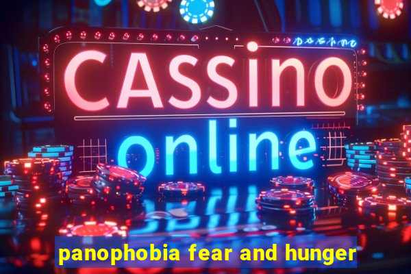 panophobia fear and hunger